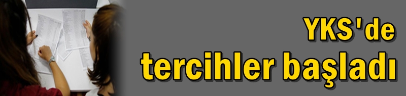 YKS'de tercihler başladı