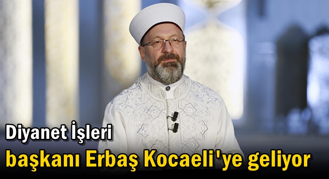 Diyanet İşleri Başkanı Erbaş Kocaeli'ye geliyor