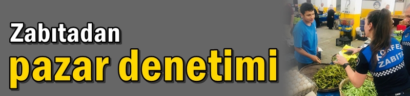 Zabıtadan pazar denetimi