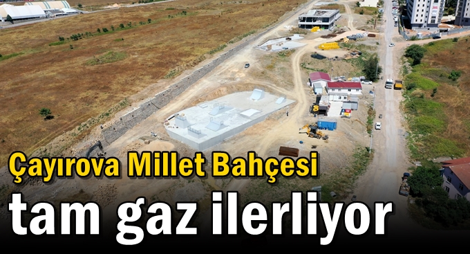 Çayırova Millet Bahçesi tam gaz ilerliyor