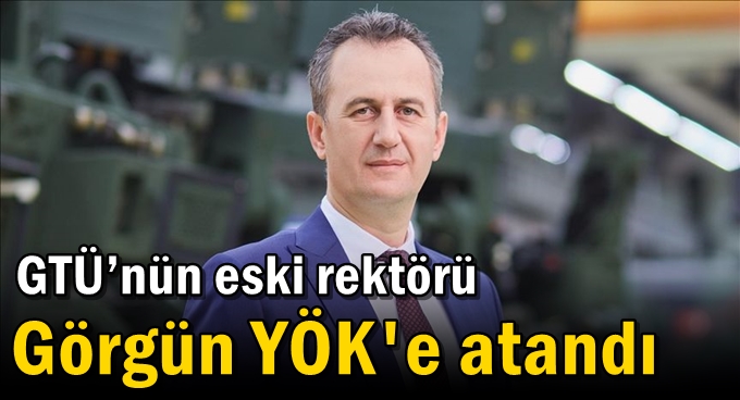 GTÜ’nün eski rektörü Görgün YÖK'e atandı