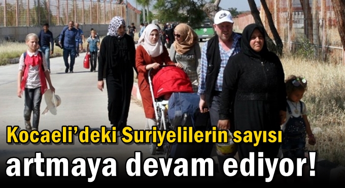 Kocaeli’deki Suriyelilerin sayısı artmaya devam ediyor!