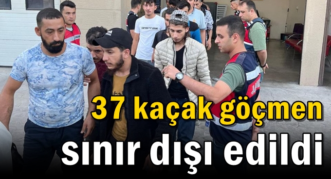 37 kaçak göçmen sınır dışı edildi