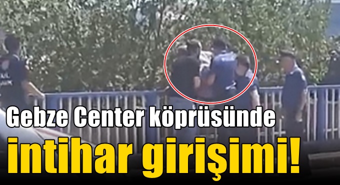 Gebze Center köprüsünde intihar girişimi!
