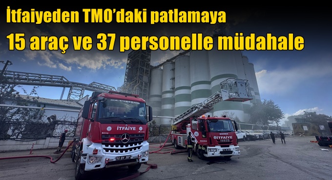 İtfaiyeden TMO’daki patlamaya 15 araç ve 37 personelle müdahale