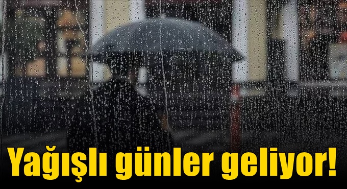 Yağışlı günler geliyor!