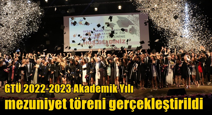 GTÜ 2022-2023 Akademik Yılı Mezuniyet Töreni Gerçekleştirildi