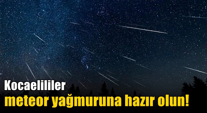 Kocaelililer meteor yağmuruna hazır olun!