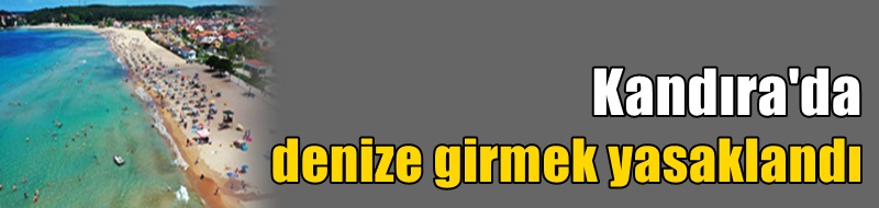 Kandıra'da denize girmek yasaklandı