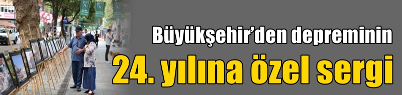 Büyükşehir’den depreminin 24. yılına özel sergi
