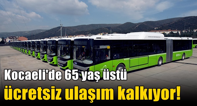 Kocaeli'de 65 yaş üstü ücretsiz ulaşım kalkıyor!