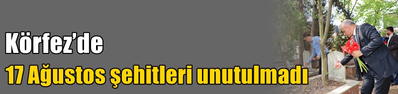Körfez’de 17 Ağustos şehitleri unutulmadı