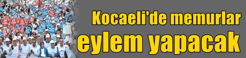 Kocaeli'de memurlar eylem yapacak