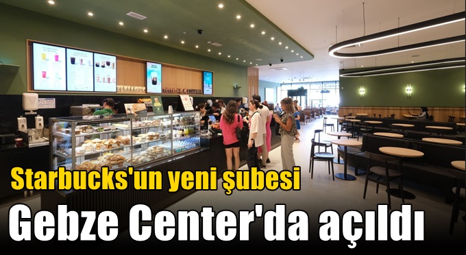 Starbucks'un yeni şube Gebze Center'da açıldı