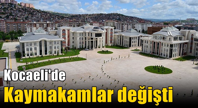 Kocaeli'de kaymakamlar değişti