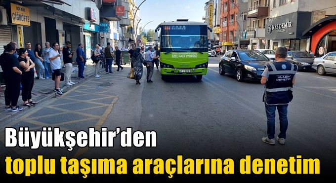 Büyükşehir’den toplu taşıma araçlarına denetim