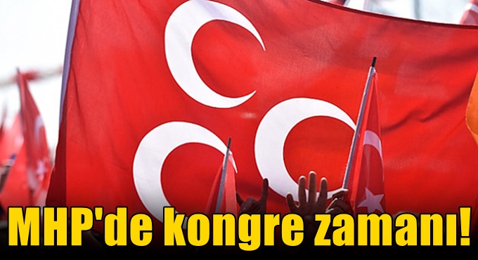 MHP'de kongre zamanı!