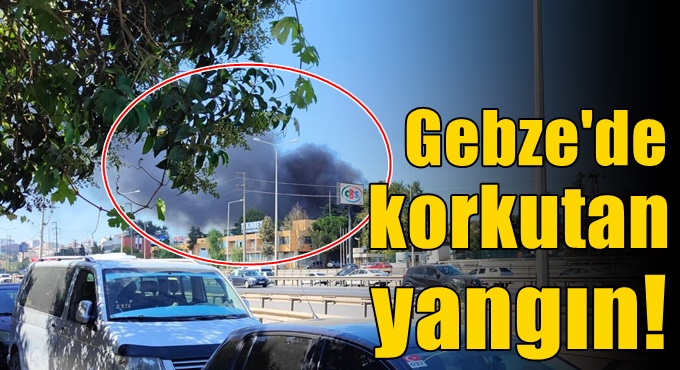 Gebze'de korkutan yangın!