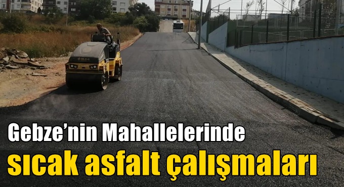 Gebze’nin Mahallelerinde Sıcak asfalt Çalışmaları