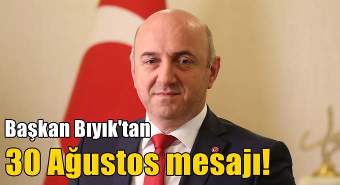 BAŞKAN MUZAFFER BIYIK’TAN 30 AĞUSTOS MESAJI