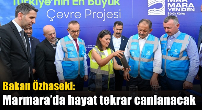 Bakan Özhaseki: Marmara’da hayat tekrar canlanacak