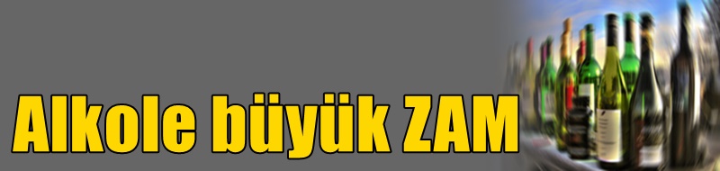 Alkole büyük ZAM