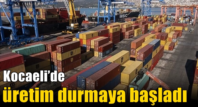 Kocaeli’de üretim durmaya başladı