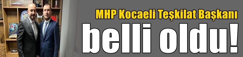 MHP Kocaeli Teşkilat Başkanı belli oldu!
