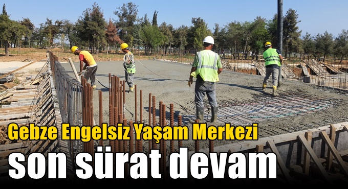 Gebze Engelsiz Yaşam Merkezi son sürat devam
