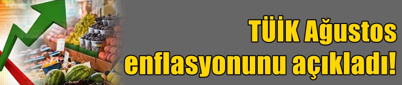 TÜİK Ağustos enflasyonunu açıkladı!