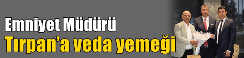 Emniyet Müdürü Tırpan’a veda yemeği