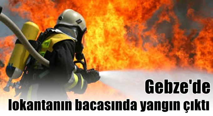 Gebze'de  lokantanın bacasında yangın çıktı!