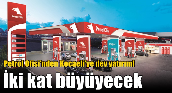 Petrol Ofisi'nden Kocaeli'ye dev yatırım! İki kat büyüyecek