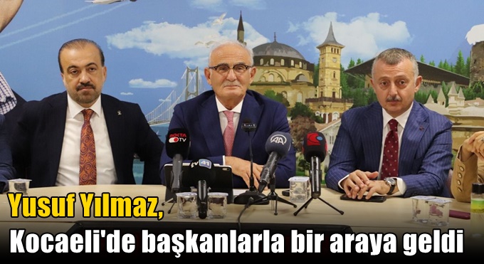 Yılmaz, Kocaeli'de başkanlarla bir araya geldi