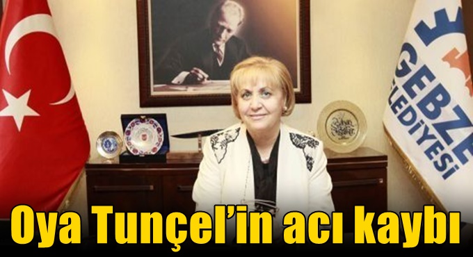 Oya Tunçel’in acı kaybı