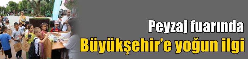 Peyzaj fuarında Büyükşehir’e yoğun ilgi