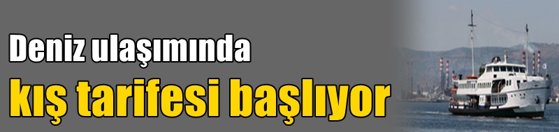 Deniz ulaşımında kış tarifesi başlıyor