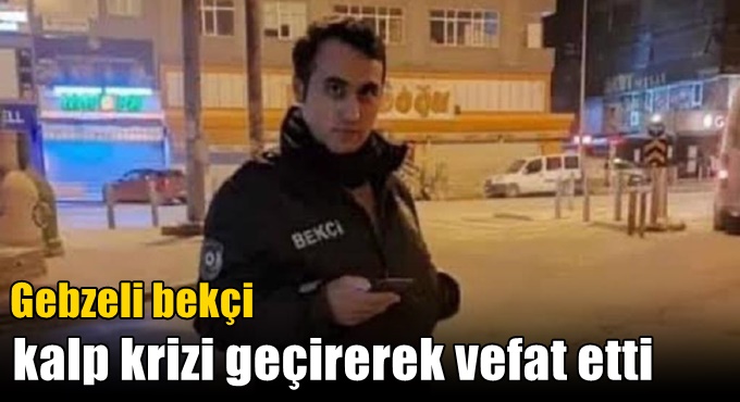 Bekçi kalp krizi geçirerek vefat etti