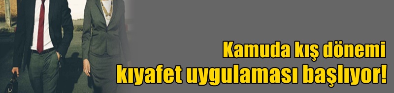 Kamuda kış dönemi kıyafet uygulaması başlıyor!