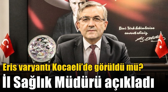 Eris varyantı Kocaeli’de görüldü mü? İl Sağlık Müdürü açıkladı
