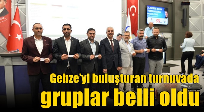Gebze’yi buluşturan turnuvada gruplar belli oldu