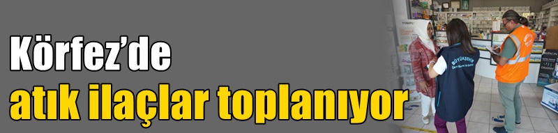 Körfez’de atık ilaçlar toplanıyor