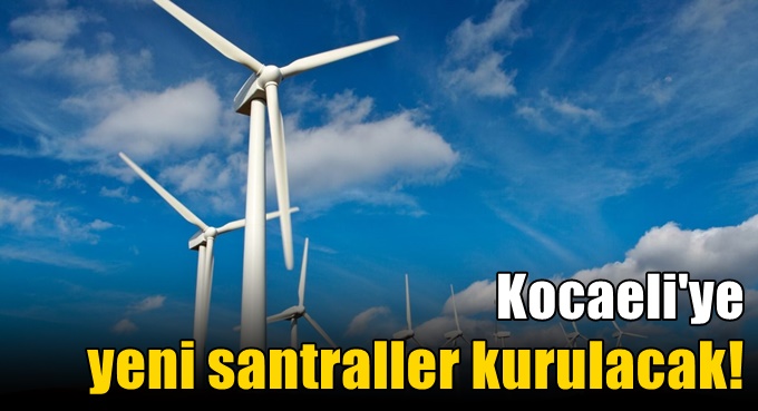 Kocaeli'ye yeni santraller kurulacak!