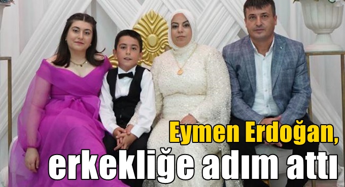 Eymen Erdoğan, erkekliğe adım attı
