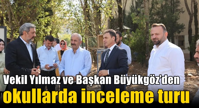 Vekil Yılmaz ve Başkan Büyükgöz’den Okullarda İnceleme Turu