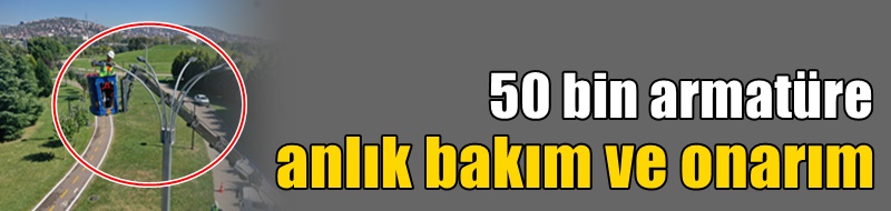 50 bin armatüre anlık bakım ve onarım