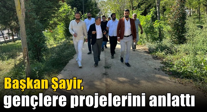 Başkan Şayir, gençlere projelerini anlattı