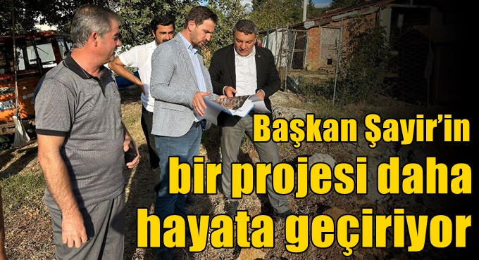 Başkan Şayir’in Bir Projesi Daha Hayata Geçiriyor