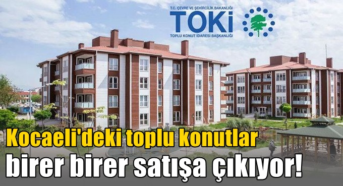 Kocaeli'deki toplu konutlar birer birer satışa çıkıyor!