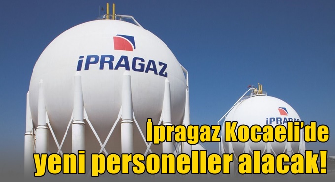 İpragaz Kocaeli’de yeni personeller alacak!